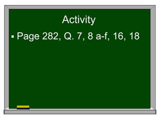 Activity
 Page 282, Q. 7, 8 a-f, 16, 18
 