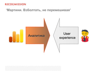 ‘Мартини. Взболтать, не перемешивая’
АналитикаАналитика
UserUser
experienceexperience
 