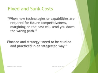 Fixed and Sunk Costs 
“When new technologies or capabilities are 
required for future competitiveness, 
margining on the p...