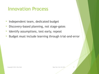 Innovation Process 
 Independent team, dedicated budget 
 Discovery-based planning, not stage-gates 
 Identify assumpti...