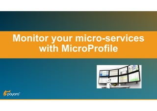 Monitor your micro-services 
with MicroProfile
 