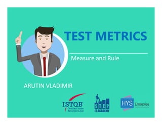 TEST METRICS
Measure and Rule
ARUTIN VLADIMIR
 