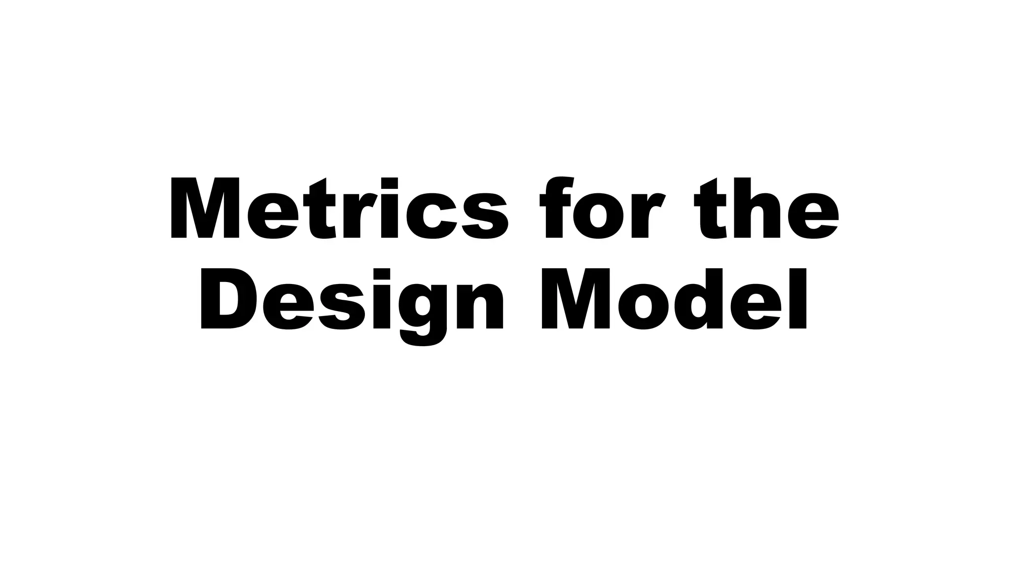 Metrics for the
Design Model
 