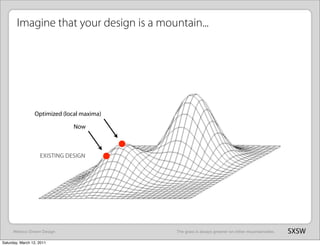 Imagine that your design is a mountain...




                 Optimized (local maxima)

                               No...