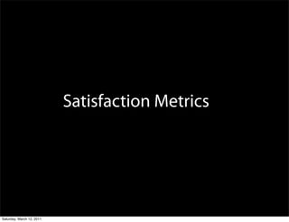 Satisfaction Metrics




Saturday, March 12, 2011
 