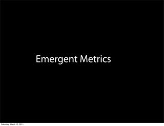 Emergent Metrics




Saturday, March 12, 2011
 