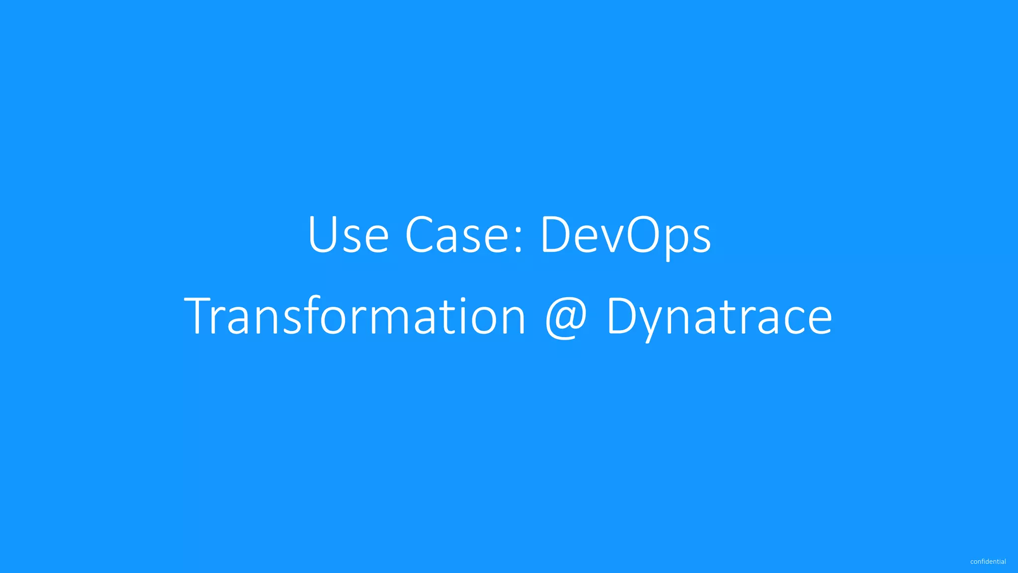 confidential Use Case: DevOps Transformation @ Dynatrace 