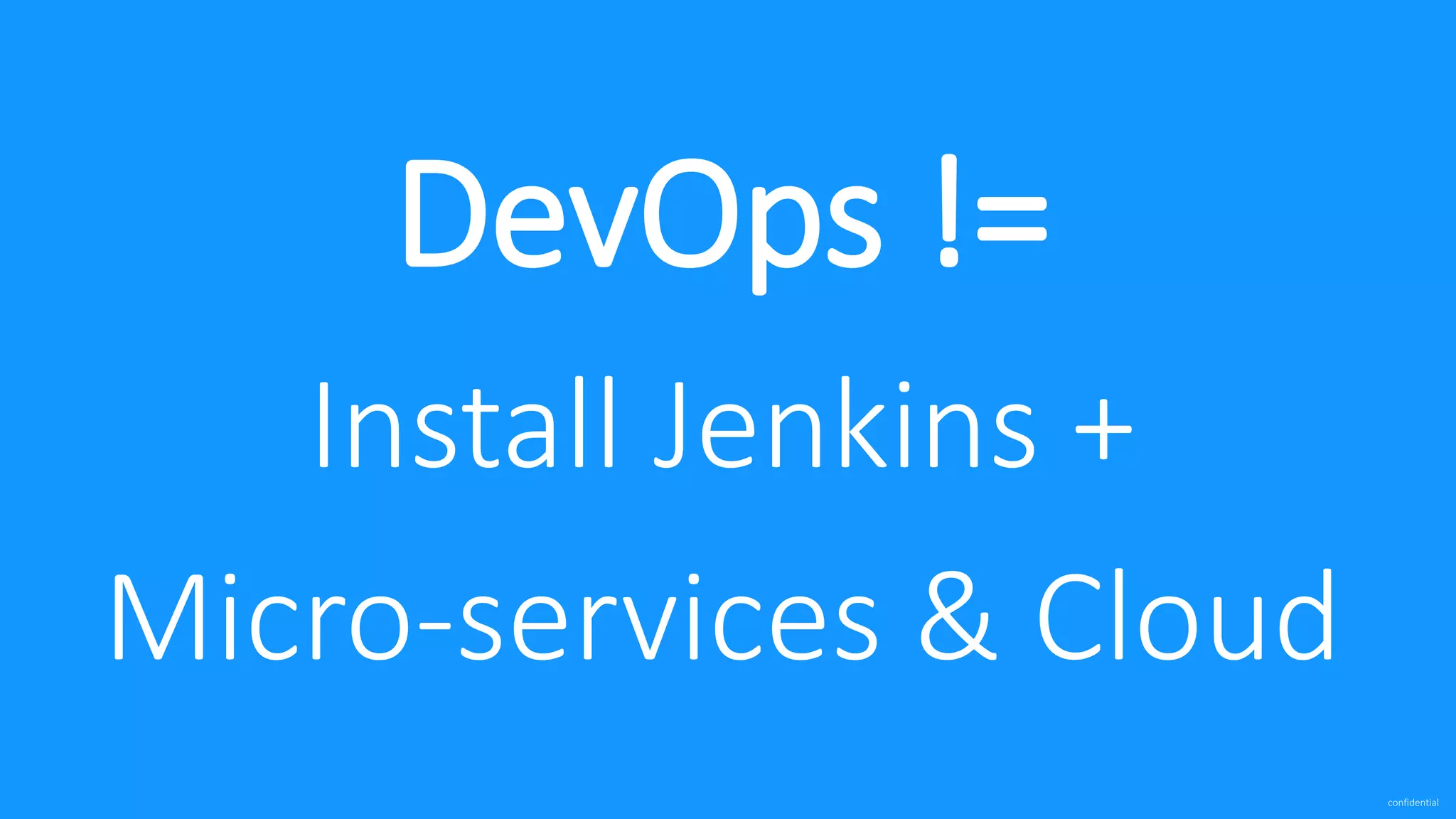 confidential DevOps != Install Jenkins + Micro-services & Cloud 