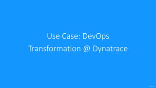 confidential
Use Case: DevOps
Transformation @ Dynatrace
 