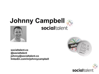 Johnny Campbell 
socialtalent.co 
@socialtalent 
johnny@socialtalent.co 
linkedin.com/in/johnnycampbell 
 