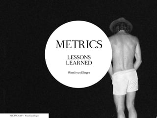 METRICS
                               LESSONS
                               LEARNED
                               @andreasklinger




#LEANCAMP | @andreasklinger
 