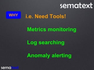 WHY i.e. Need Tools!
Metrics monitoring
Log searching
Anomaly alerting
 