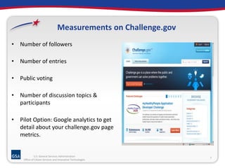 Measurements on Challenge.gov
• Number of followers
• Number of entries
• Public voting
• Number of discussion topics &
pa...
