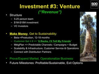 Investment #3: Venture
• Structure

(“Revenue”)

– 5-25 person team
– $1M-$10M investment
– VC Investors

• Make Money, Ge...