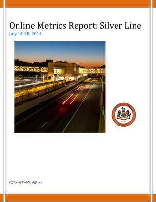 Online	Metrics	Report:	Silver	Line	
July	14‐28,	2014	
	
	
	
 
 
	
	
	
	
Office	of	Public	Affairs	
   
 