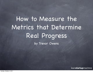 How to Measure the
                    Metrics that Determine
                        Real Progress
                      ...