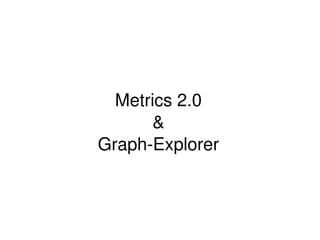 Metrics 2.0
&
Graph­Explorer

 

 

 