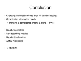 Conclusion
●

Changing information needs (esp. for troubleshooting)

●

Complicated information needs 
→ changing & compli...