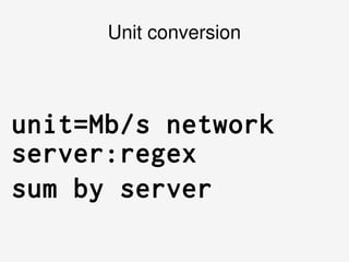    
Unit conversion
unit=Mb/s network
server:regex
sum by server
 