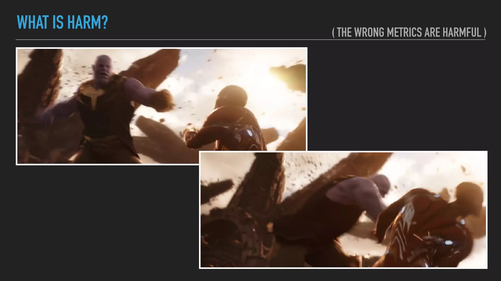 WHAT IS HARM? ( THE WRONG METRICS ARE HARMFUL )
 