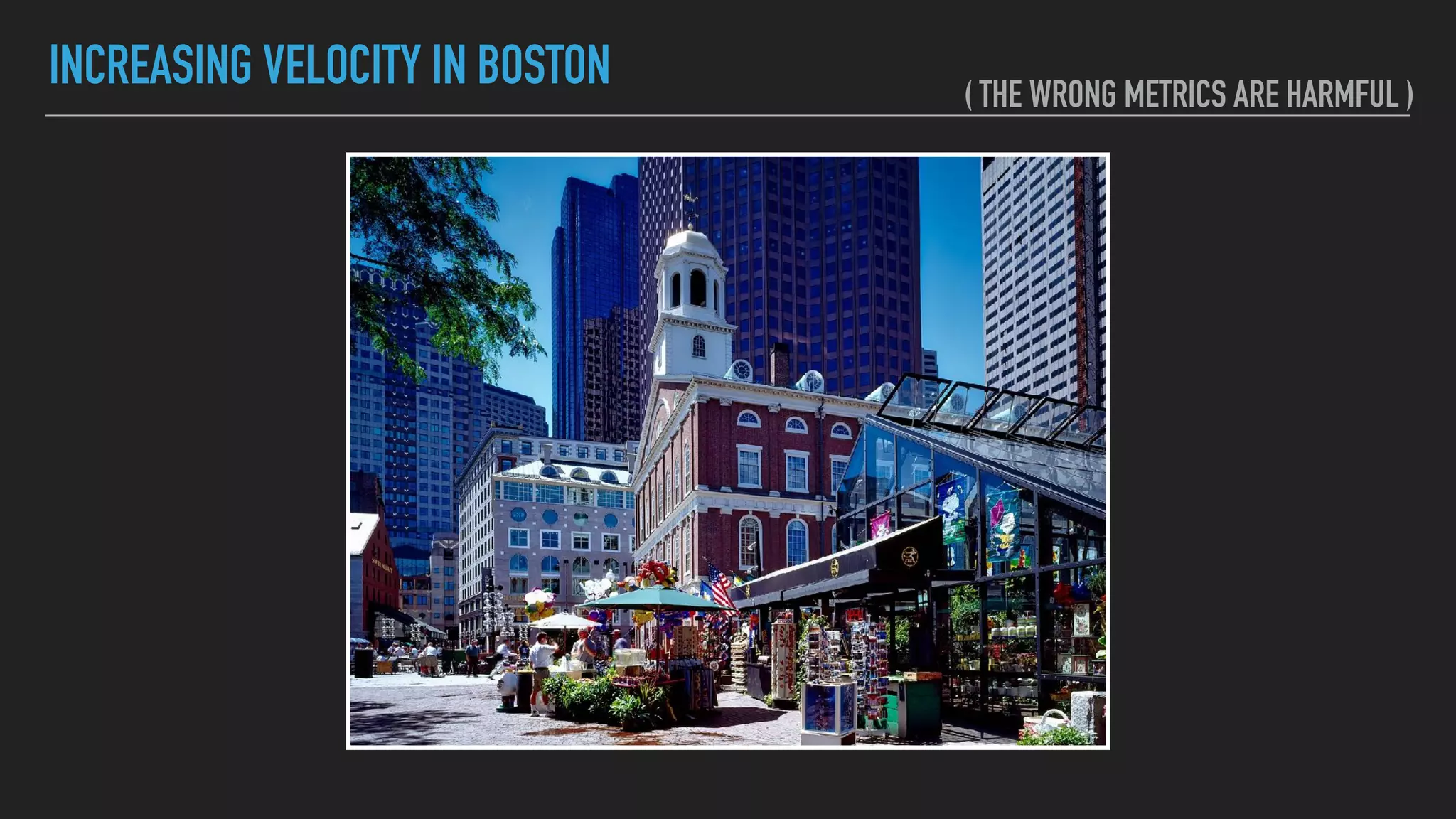 INCREASING VELOCITY IN BOSTON ( THE WRONG METRICS ARE HARMFUL )
 