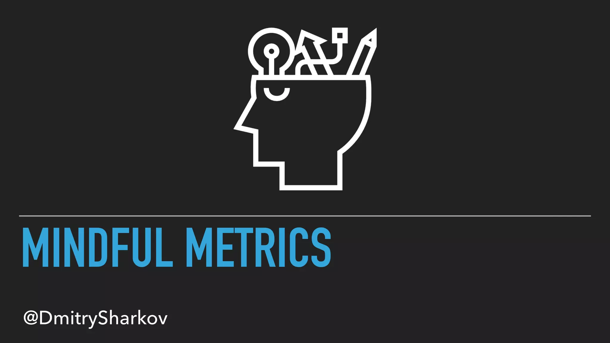 MINDFUL METRICS
@DmitrySharkov
 