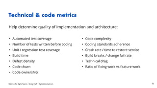 Metrics for Agile Teams • Andy Cleff • AgileVelocity.Com
Technical & code metrics
Help determine quality of implementation...