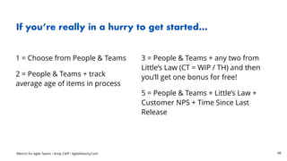 Metrics for Agile Teams • Andy Cleff • AgileVelocity.Com
If you’re really in a hurry to get started…
1 = Choose from Peopl...