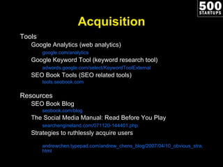 Acquisition <ul><li>Tools </li></ul><ul><ul><li>Google Analytics (web analytics) </li></ul></ul><ul><ul><li>google.com/ana...