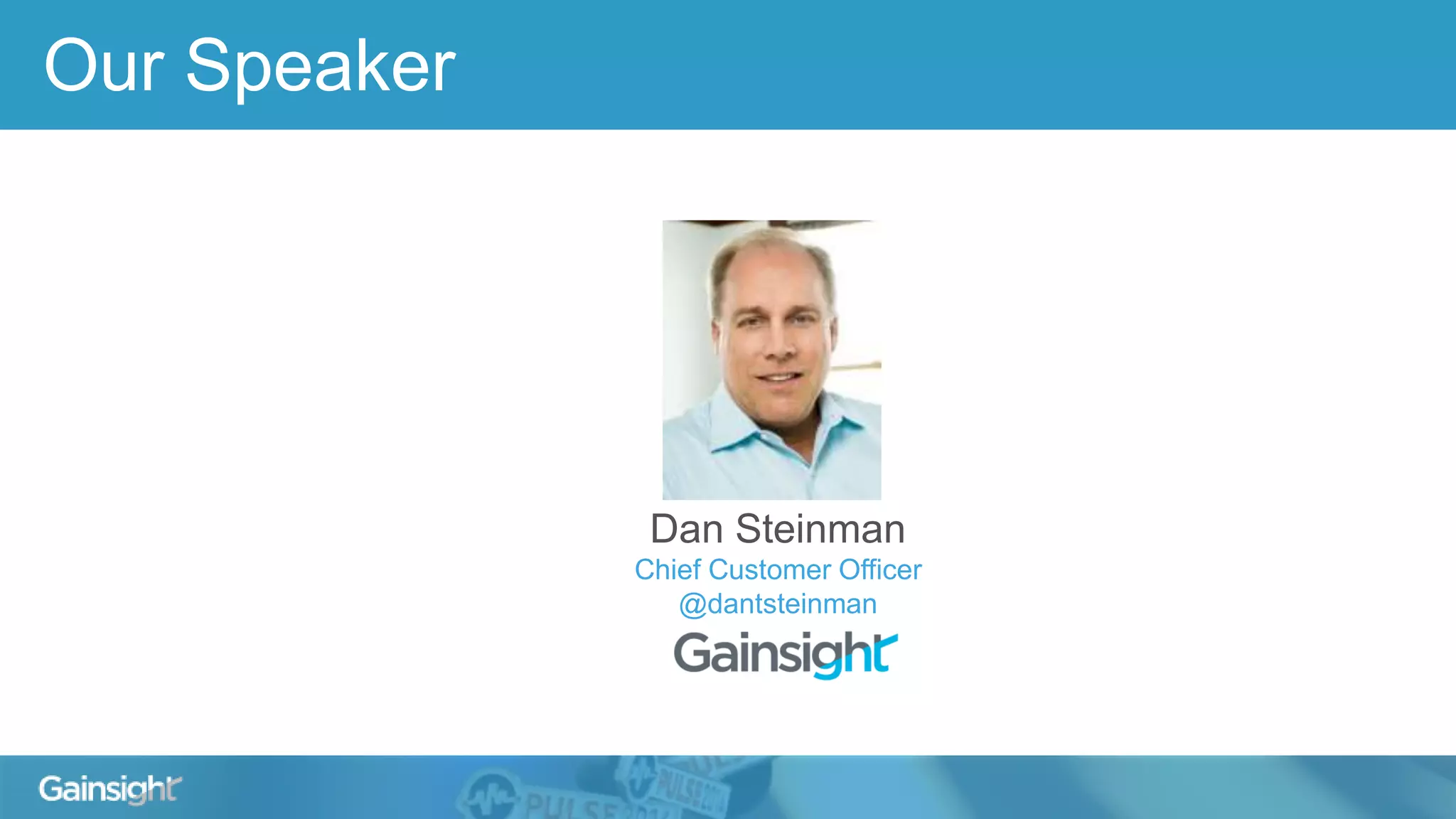 Our Speaker
Dan Steinman
Chief Customer Officer
@dantsteinman
 