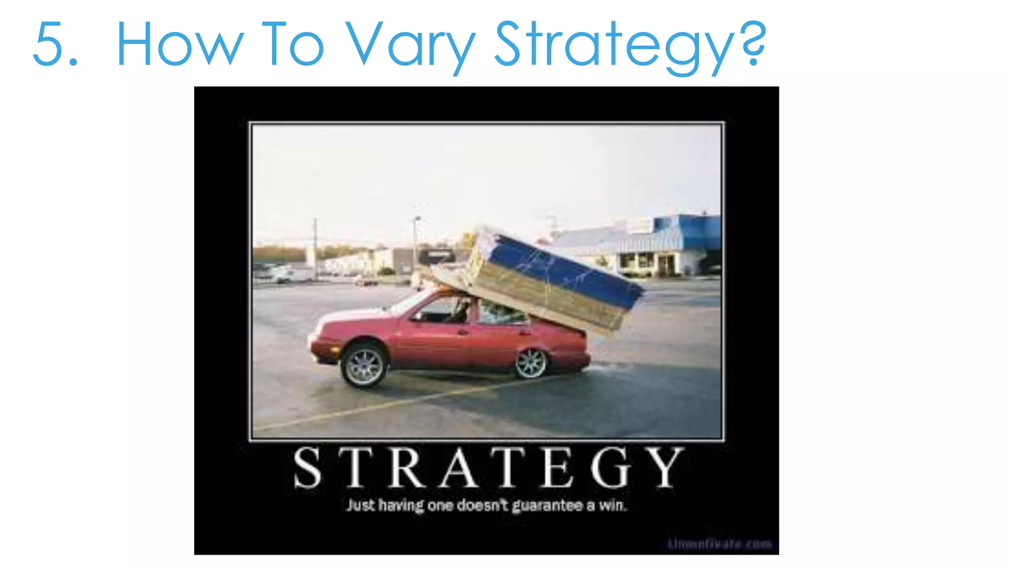 5. How To Vary Strategy?
 