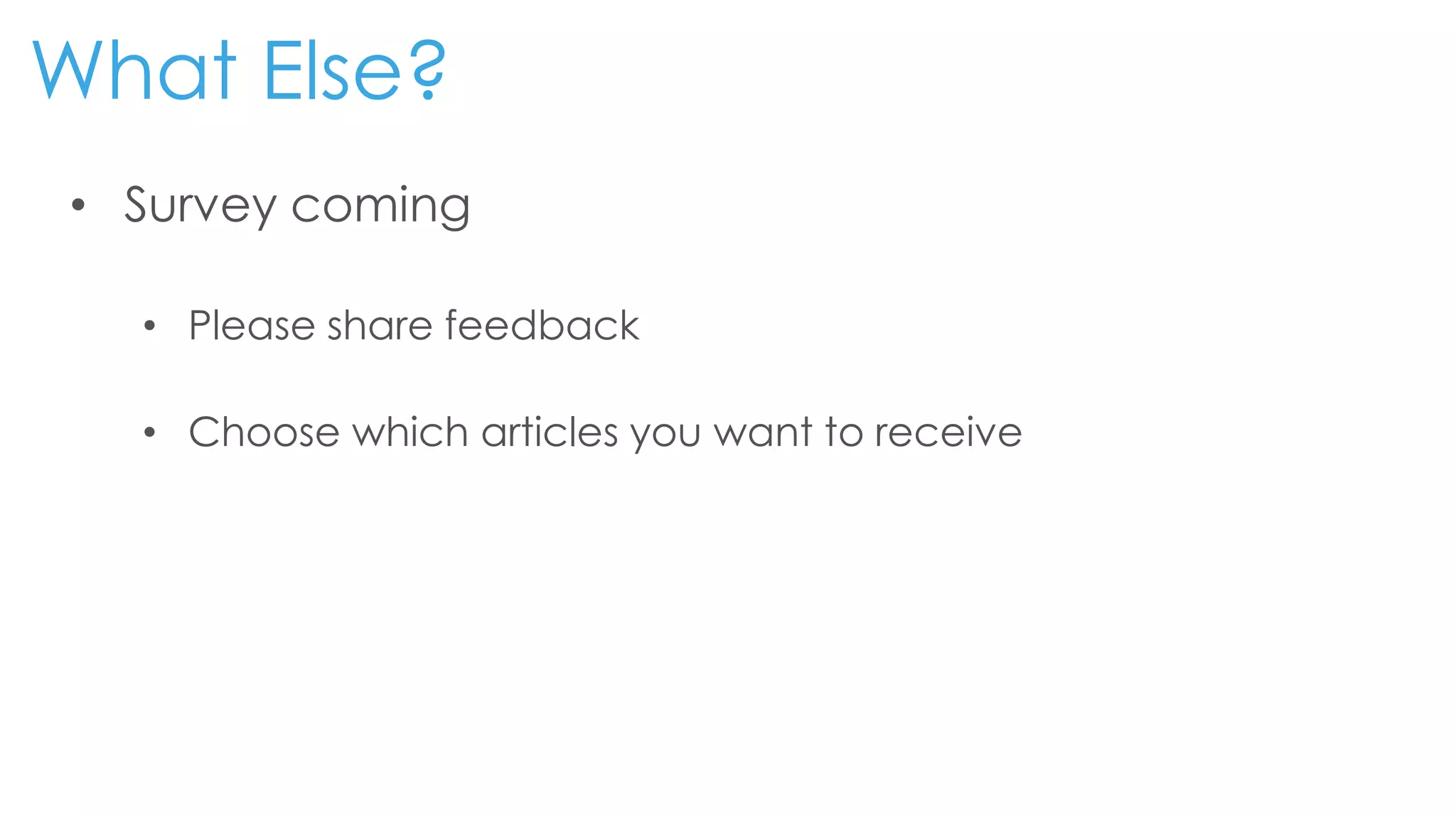 What Else?
• Survey coming
• Please share feedback
• Choose which articles you want to receive
 
