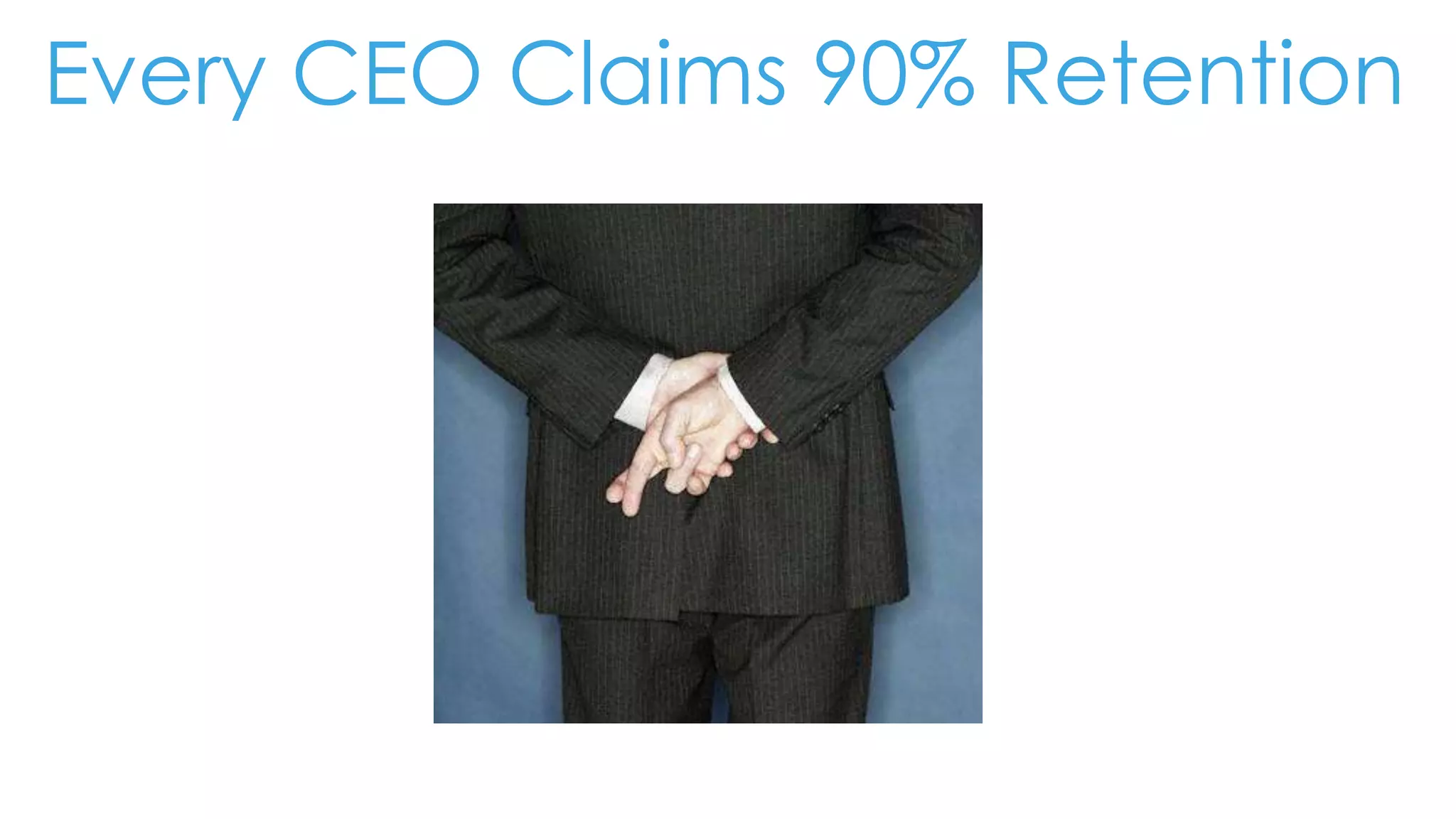 Every CEO Claims 90% Retention
 