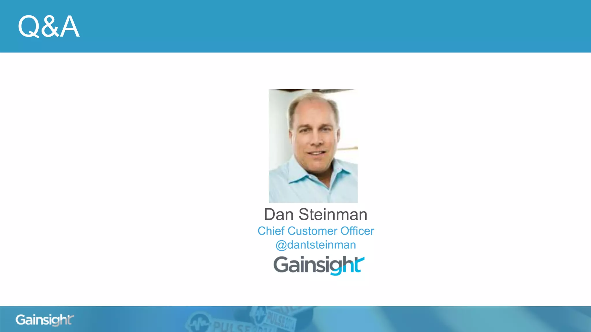 Q&A
Dan Steinman
Chief Customer Officer
@dantsteinman
 