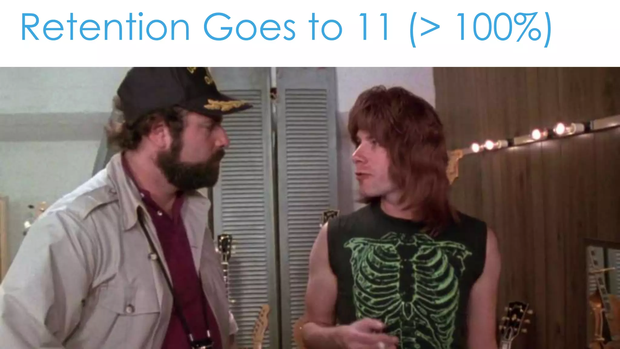 Retention Goes to 11 (> 100%)
 