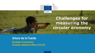 Challenges for
measuring the
circular economy
 istockphoto/ridvan_celik
Arturo de la Fuente
European Commission
Eurostat, statistical office of the EU
 