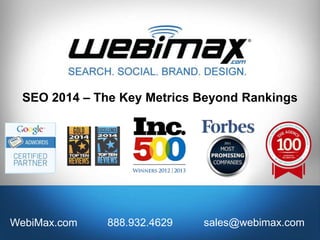 SEO 2014 – The Key Metrics Beyond Rankings
WebiMax.com 888.932.4629 sales@webimax.com
 