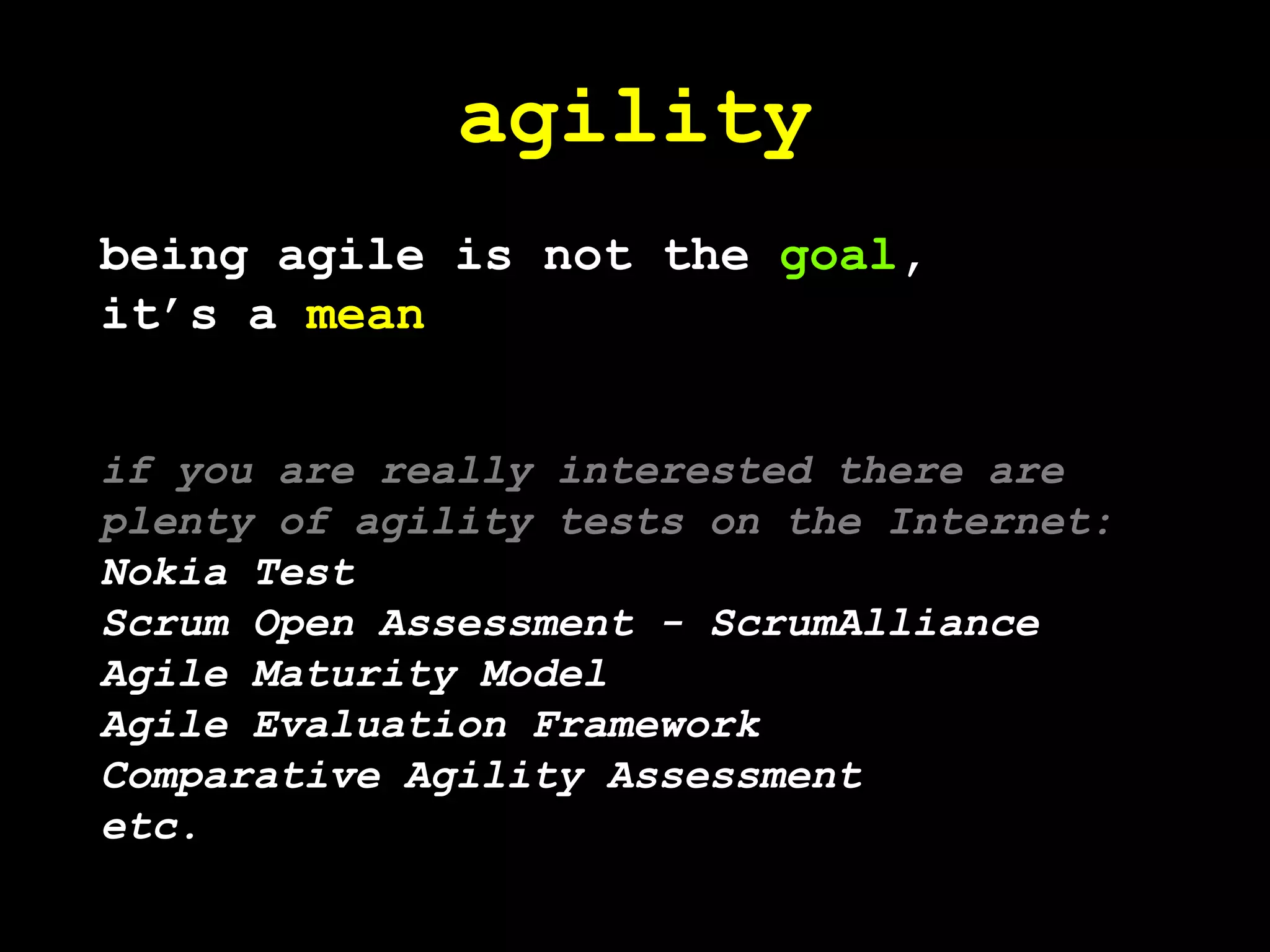 agilitybeing agile is not the goal,it’s a meanif you are really interested there are plenty of agility tests on the Internet:Nokia TestScrum Open Assessment - ScrumAllianceAgile Maturity ModelAgile Evaluation FrameworkComparative Agility Assessmentetc.