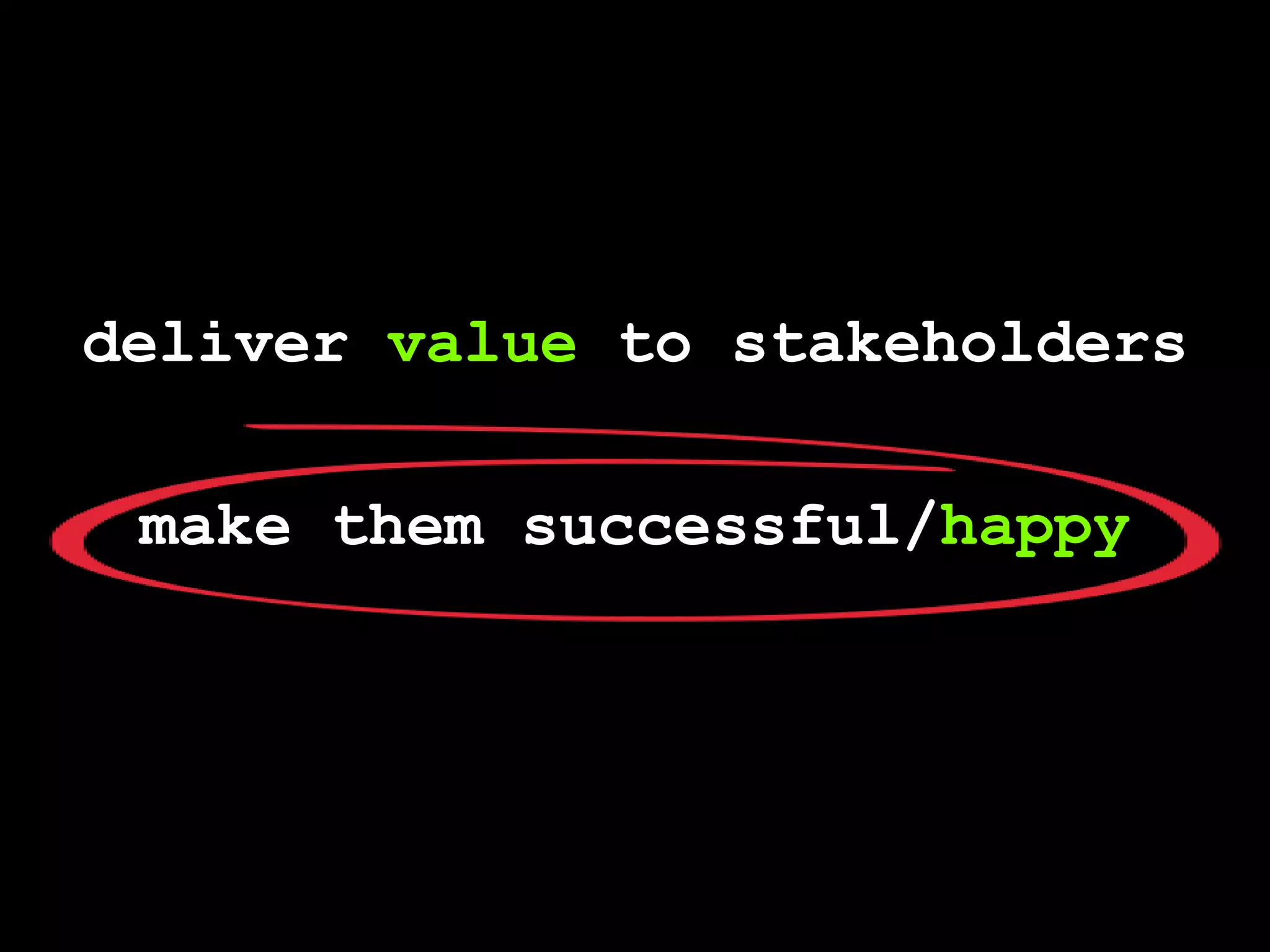 delivervaluetostakeholdersmakethemsuccessful/happy