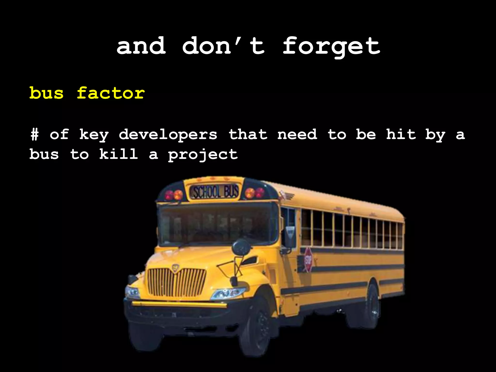 and don’t forgetbus factor# of key developers that need to be hit by a bus to kill a project