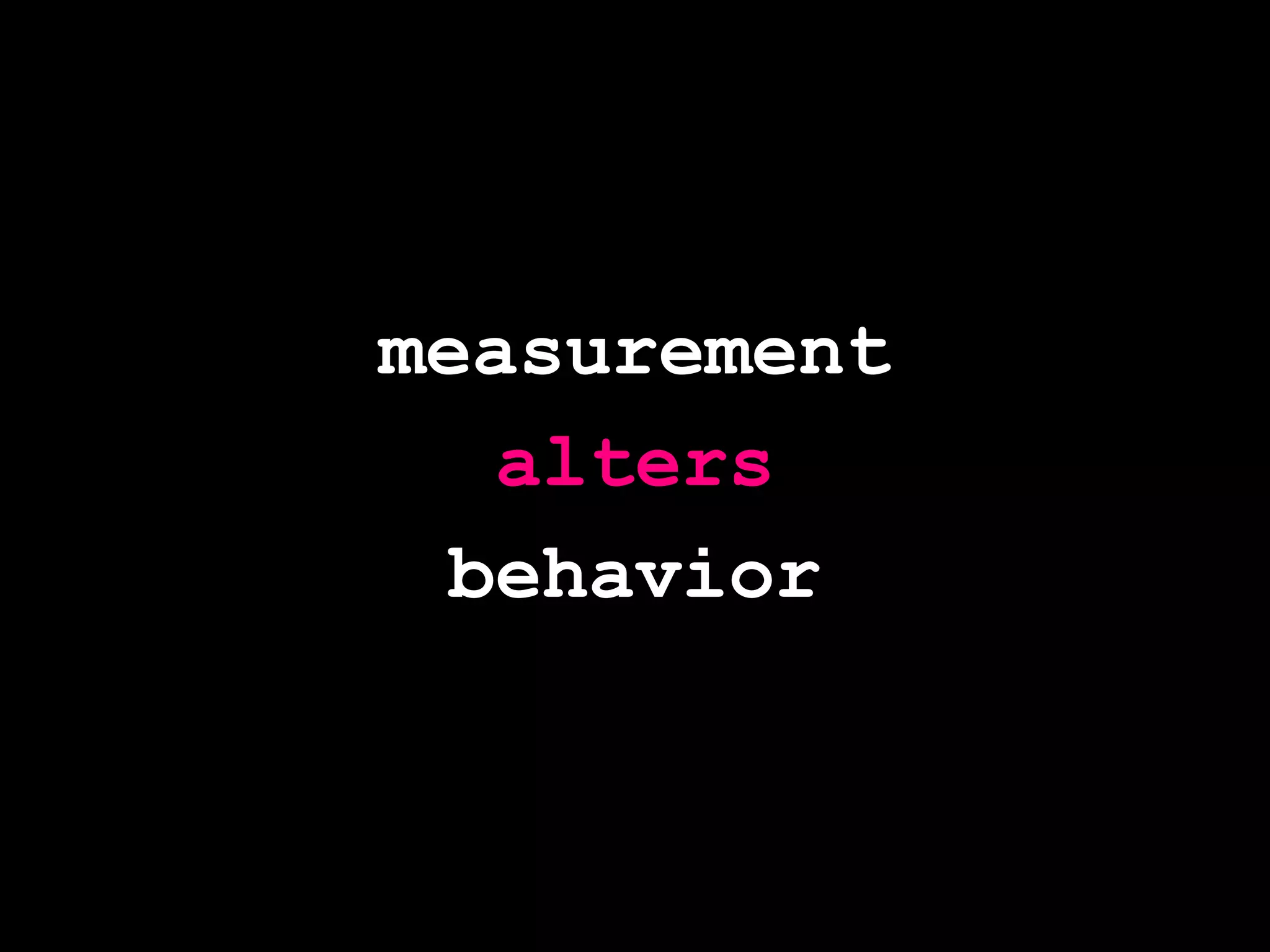 measurementaltersbehavior