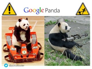 linkedin.com/in/polvallssoler! @polvallssoler! slideshare.net/polvallssoler!
Panda
@polvallssoler
 