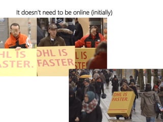 linkedin.com/in/polvallssoler! @polvallssoler! slideshare.net/polvallssoler!
It doesn’t need to be online (﴾initially)﴿
 