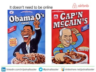 linkedin.com/in/polvallssoler! @polvallssoler! slideshare.net/polvallssoler!
It doesn’t need to be online
 