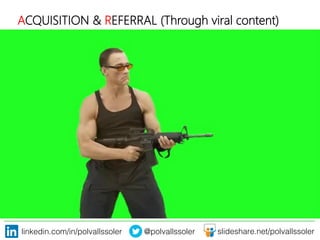 linkedin.com/in/polvallssoler! @polvallssoler! slideshare.net/polvallssoler!
ACQUISITION & REFERRAL (﴾Through viral content)﴿
 