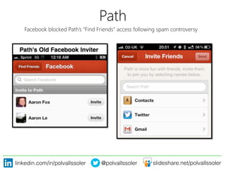 linkedin.com/in/polvallssoler! @polvallssoler! slideshare.net/polvallssoler!
Path
Facebook blocked Path’s “Find Friends” access following spam controversy
 