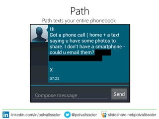 linkedin.com/in/polvallssoler! @polvallssoler! slideshare.net/polvallssoler!
Path
Path texts your entire phonebook
 