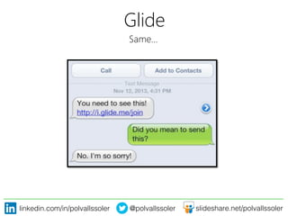linkedin.com/in/polvallssoler! @polvallssoler! slideshare.net/polvallssoler!
Glide
Same…
 