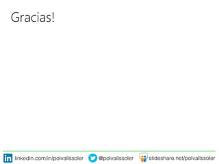 linkedin.com/in/polvallssoler! @polvallssoler! slideshare.net/polvallssoler!
Gracias!
 