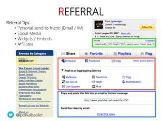 linkedin.com/in/polvallssoler! @polvallssoler! slideshare.net/polvallssoler!
REFERRAL
Referral Tips:
• Personal send to friend (﴾Email / IM)﴿
• Social Media
• Widgets / Embeds
• Affiliates
@polvallssoler
 